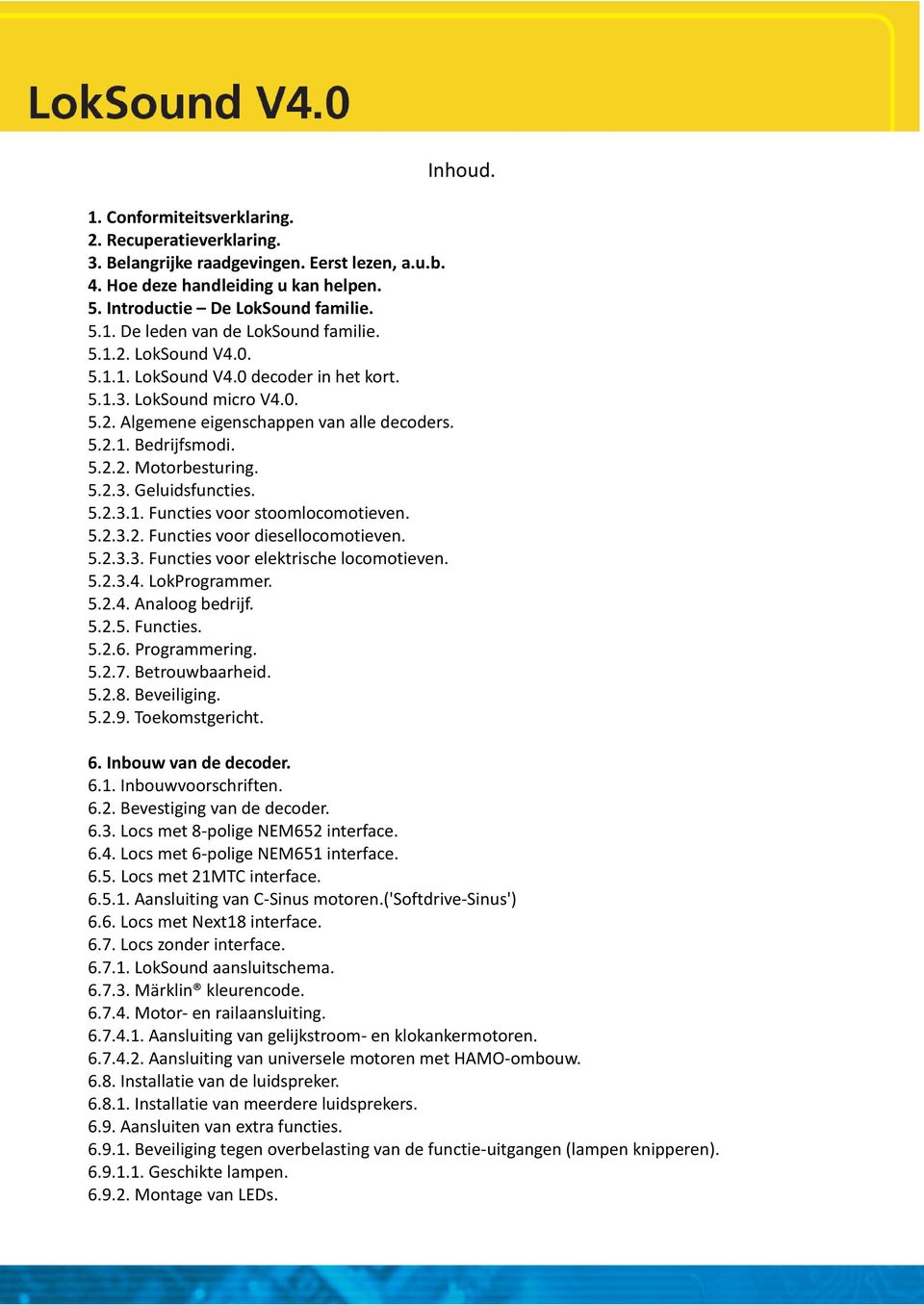 5.2.3.1. Functies voor stoomlocomotieven. 5.2.3.2. Functies voor diesellocomotieven. 5.2.3.3. Functies voor elektrische locomotieven. 5.2.3.4. LokProgrammer. 5.2.4. Analoog bedrijf. 5.2.5. Functies. 5.2.6.