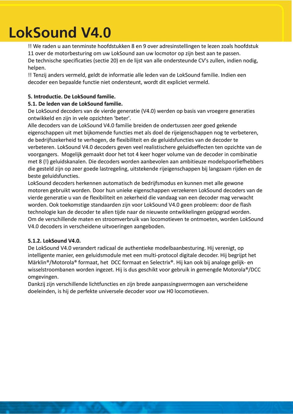 Indien een decoder een bepaalde functie niet ondersteunt, wordt dit expliciet vermeld. 5. Introductie. De LokSound familie. 5.1. De leden van de LokSound familie.