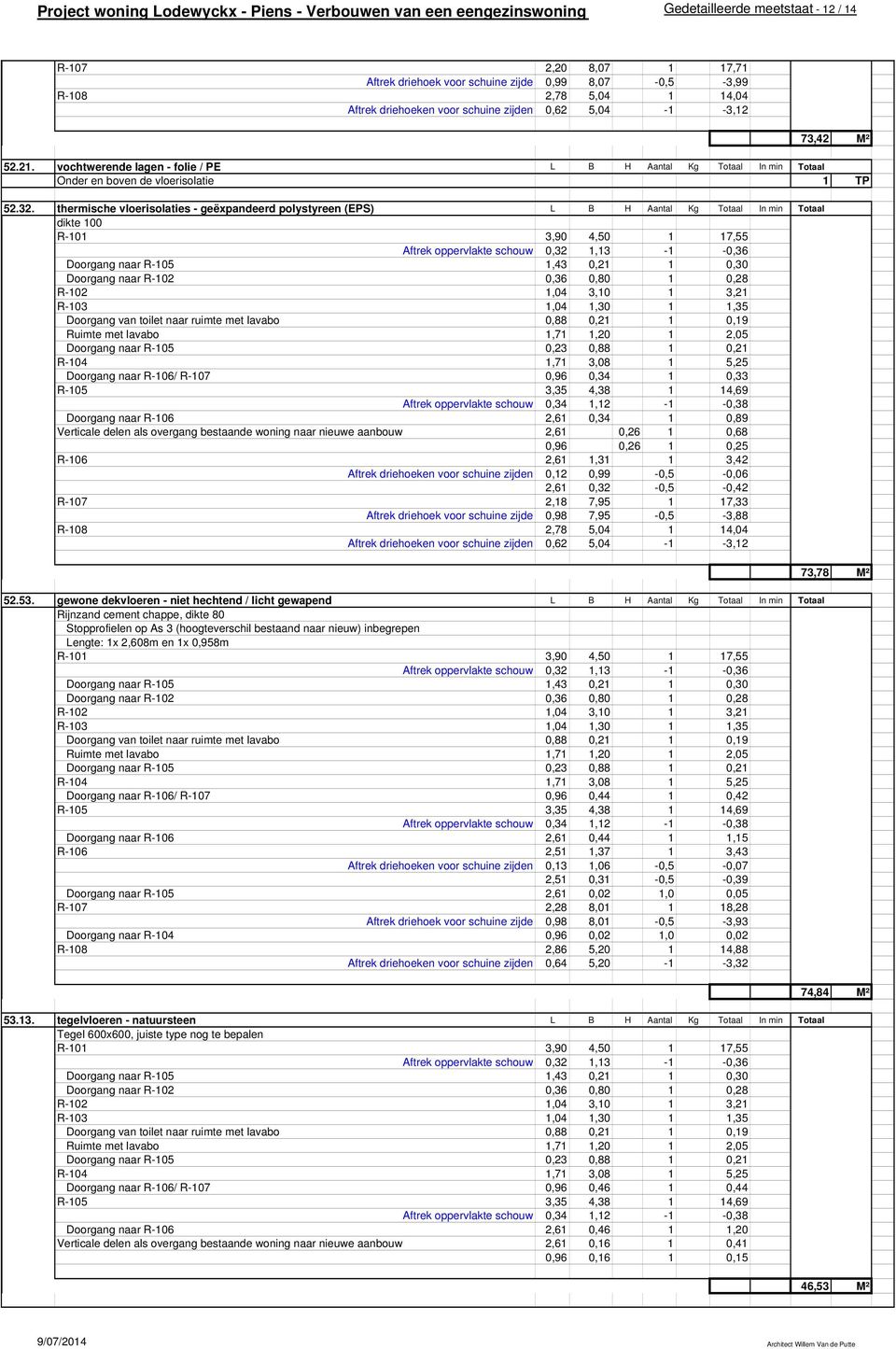 thermische vloerisolaties - geëxpandeerd polystyreen (EPS) L B H Aantal Kg Totaal In min Totaal dikte 100 73,78 R-101 3,90 4,50 1 17,55 Aftrek oppervlakte schouw 0,32 1,13-1 -0,36 Doorgang naar R-105