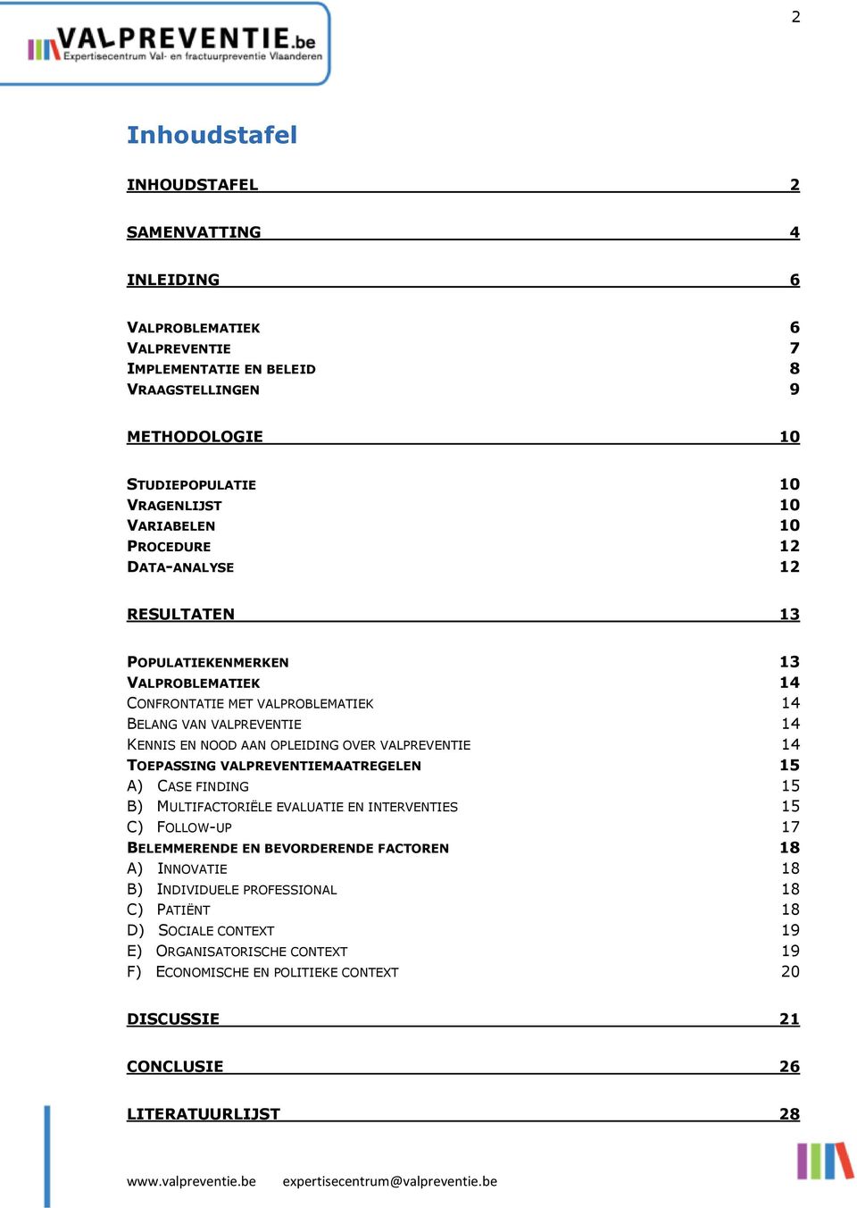 OPLEIDING OVER VALPREVENTIE 14 TOEPASSING VALPREVENTIEMAATREGELEN 15 A) CASE FINDING 15 B) MULTIFACTORIËLE EVALUATIE EN INTERVENTIES 15 C) FOLLOW-UP 17 BELEMMERENDE EN BEVORDERENDE