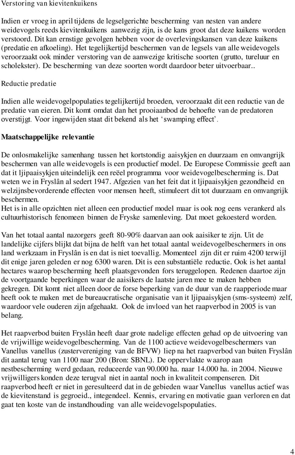 Het tegelijkertijd beschermen van de legsels van alle weidevogels veroorzaakt ook minder verstoring van de aanwezige kritische soorten (grutto, tureluur en scholekster).