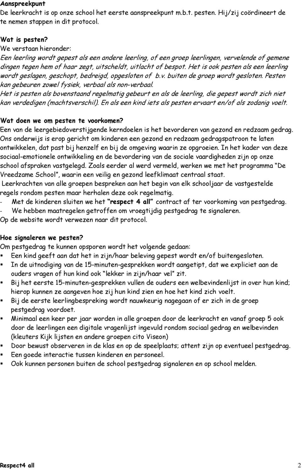 Het is ook pesten als een leerling wordt geslagen, geschopt, bedreigd, opgesloten of b.v. buiten de groep wordt gesloten. Pesten kan gebeuren zowel fysiek, verbaal als non-verbaal.