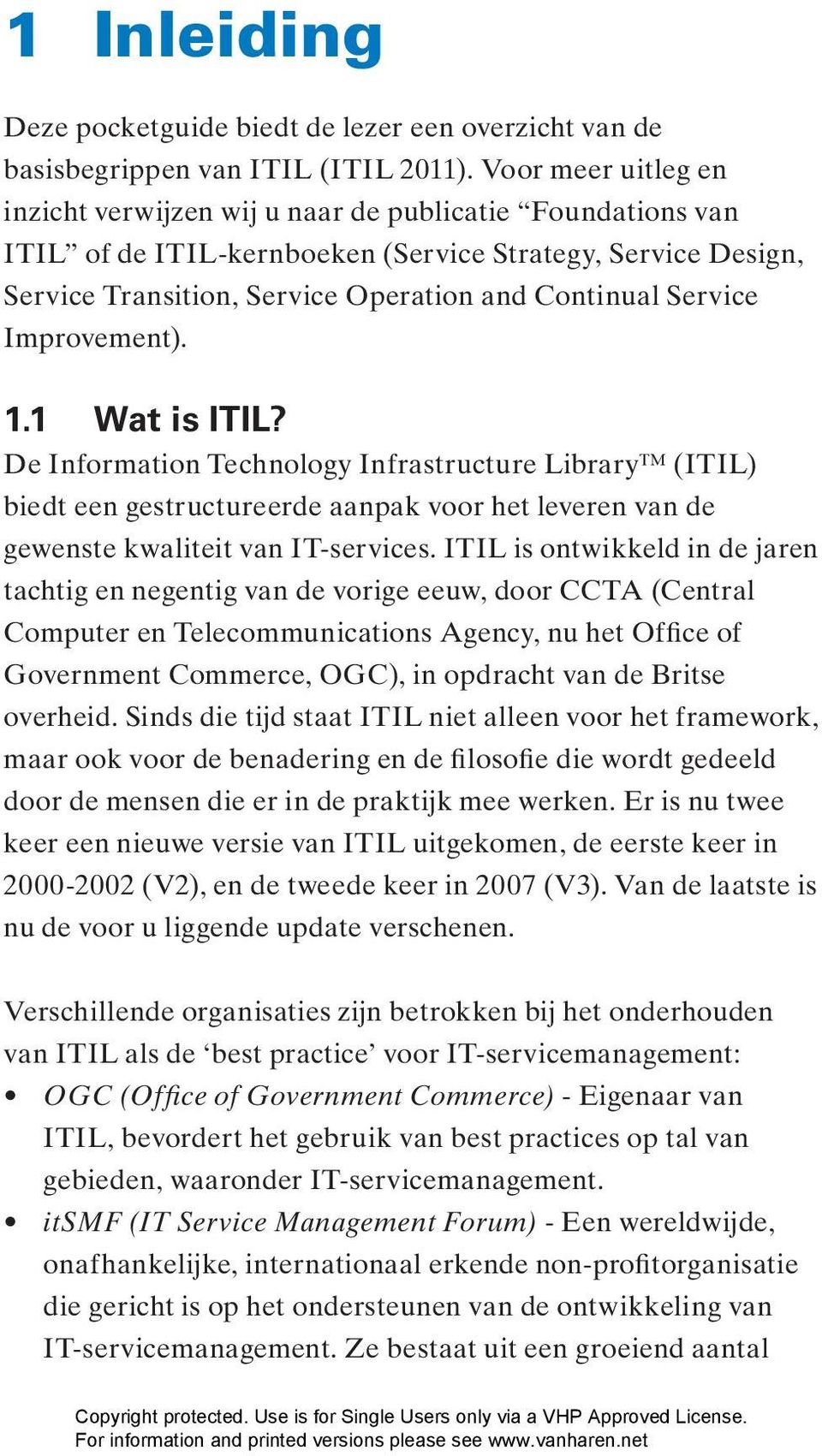 Service Improvement). 1.1 Wat is ITIL? De Information Technology Infrastructure Library (ITIL) biedt een gestructureerde aanpak voor het leveren van de gewenste kwaliteit van IT-services.