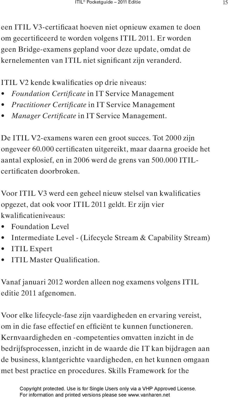 ITIL V2 kende kwalificaties op drie niveaus: Foundation Certificate in IT Service Management Practitioner Certificate in IT Service Management Manager Certificate in IT Service Management.