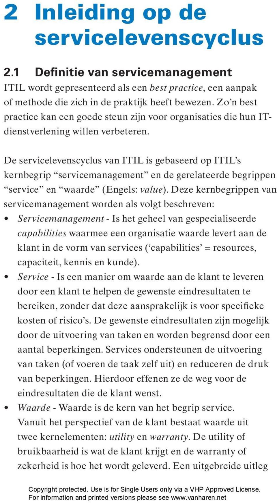 De servicelevenscyclus van ITIL is gebaseerd op ITIL s kernbegrip servicemanagement en de gerelateerde begrippen service en waarde (Engels: value).