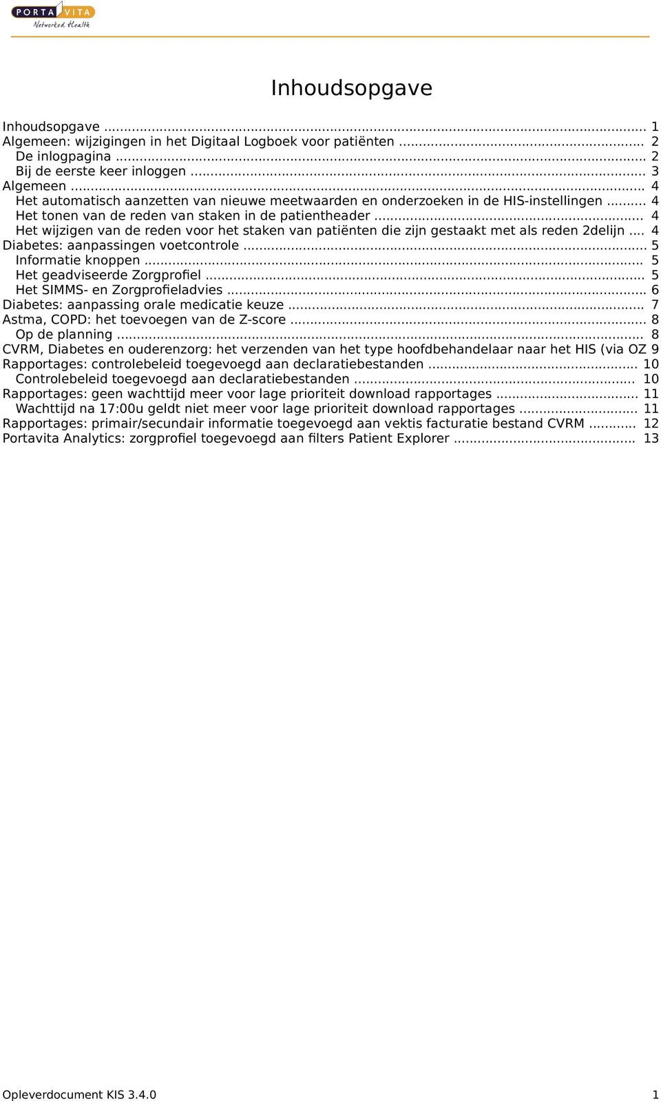 .. 4 Het wijzigen van de reden voor het staken van patiënten die zijn gestaakt met als reden 2delijn... 4 Diabetes: aanpassingen voetcontrole... 5 Informatie knoppen... 5 Het geadviseerde Zorgprofiel.