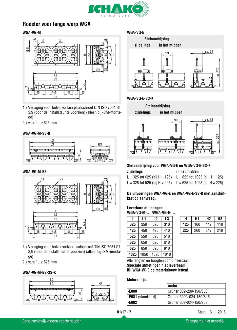 1025 (bij H = 125) L = 325 tot 525 (bij H = 225) L = 625 tot 1025 (bij H = 225) De uitvoeringen WGA-VG-E en WGA-VG-E-SS-K met aansluitkast op aanvraag. Leverbare afmetingen WGA-VG-M-... /WGA-VG-E-... 1.) Verlaging voor bolverzonken plaatschroef DIN ISO 7051 ST 3,9 (door de installateur te voorzien) (alleen bij -SM-montage) 2.