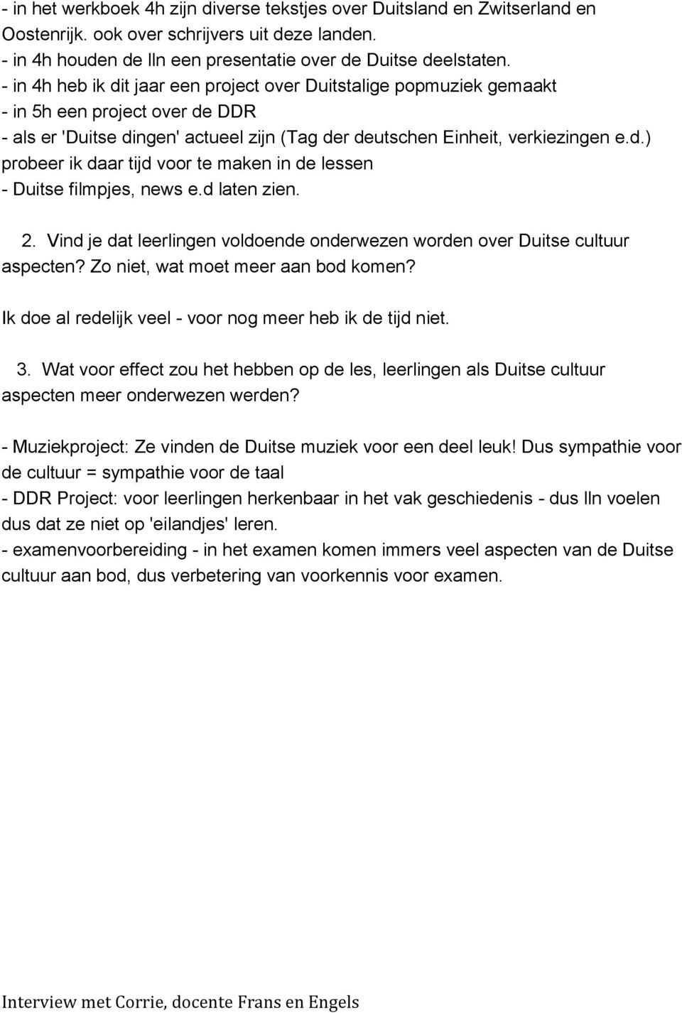 d laten zien. 2. Vind je dat leerlingen voldoende onderwezen worden over Duitse cultuur aspecten? Zo niet, wat moet meer aan bod komen? Ik doe al redelijk veel - voor nog meer heb ik de tijd niet. 3.