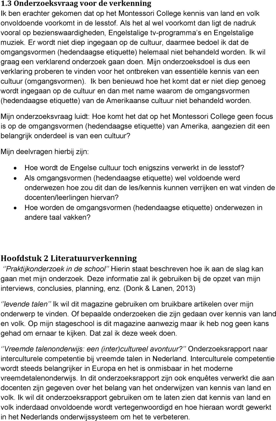 Er wordt niet diep ingegaan op de cultuur, daarmee bedoel ik dat de omgangsvormen (hedendaagse etiquette) helemaal niet behandeld worden. Ik wil graag een verklarend onderzoek gaan doen.