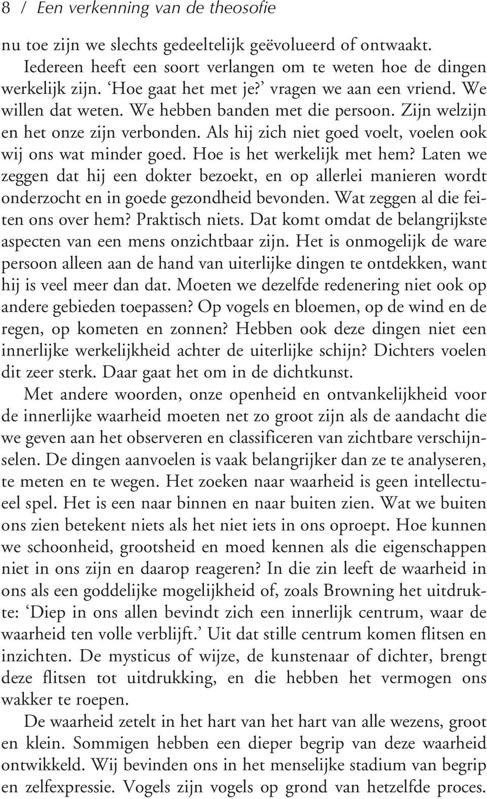 Hoe is het werkelijk met hem? Laten we zeggen dat hij een dokter bezoekt, en op allerlei manieren wordt onderzocht en in goede gezondheid bevonden. Wat zeggen al die feiten ons over hem?