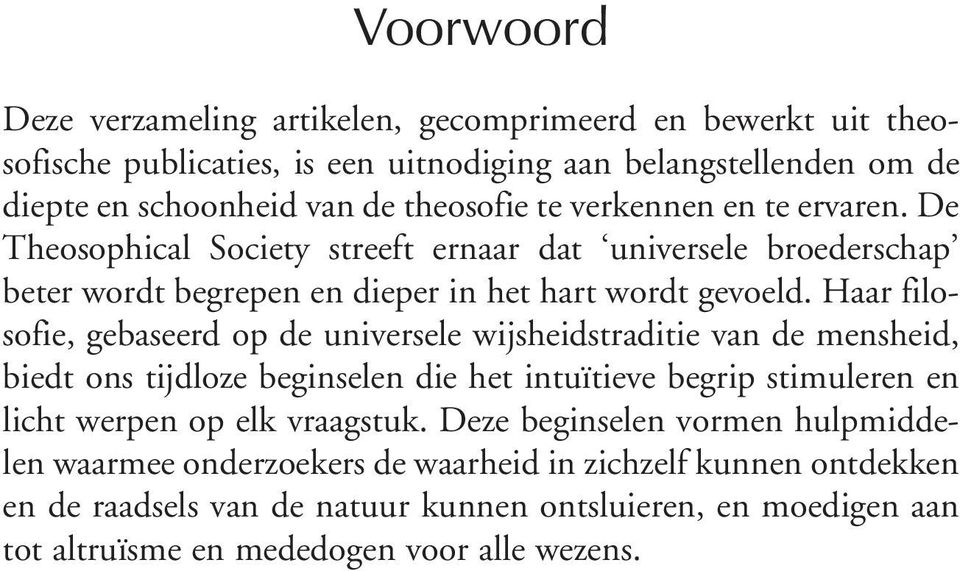 Haar filosofie, gebaseerd op de universele wijsheidstraditie van de mensheid, biedt ons tijdloze beginselen die het intuïtieve begrip stimuleren en licht werpen op elk vraagstuk.