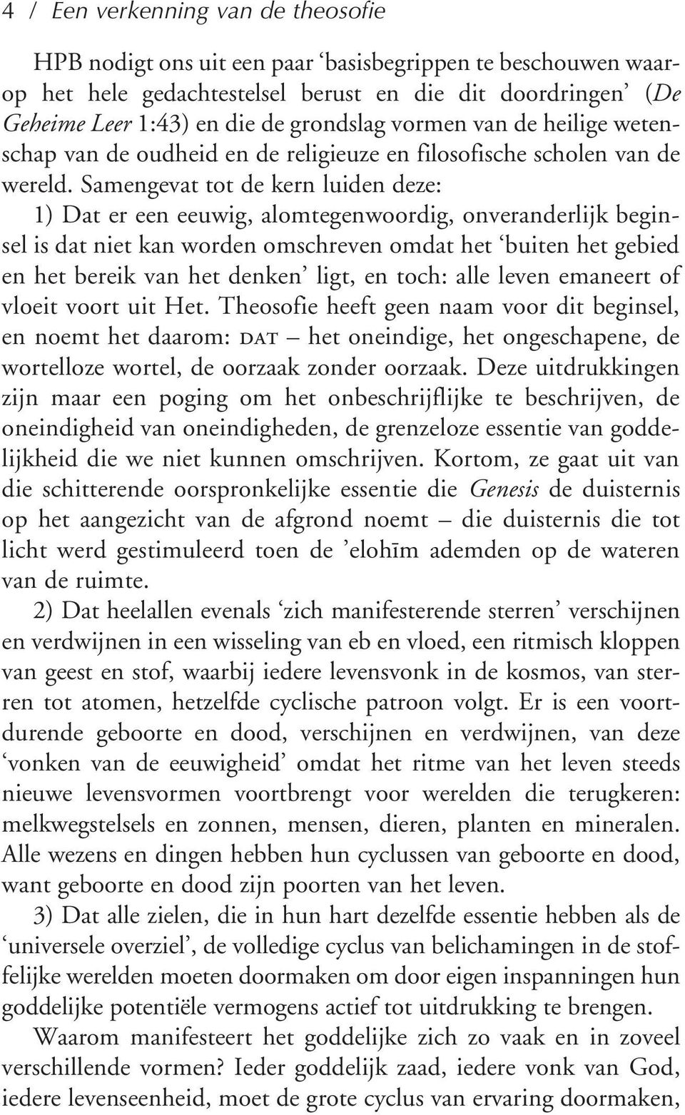 Samengevat tot de kern luiden deze: 1) Dat er een eeuwig, alomtegenwoordig, onveranderlijk beginsel is dat niet kan worden omschreven omdat het buiten het gebied en het bereik van het denken ligt, en