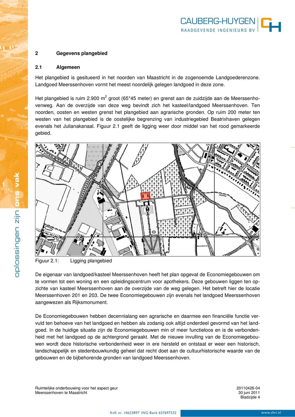 Aan de overzijde van deze weg bevindt zich het kasteel/landgoed Meerssenhoven. Ten noorden, oosten en westen grenst het plangebied aan agrarische gronden.