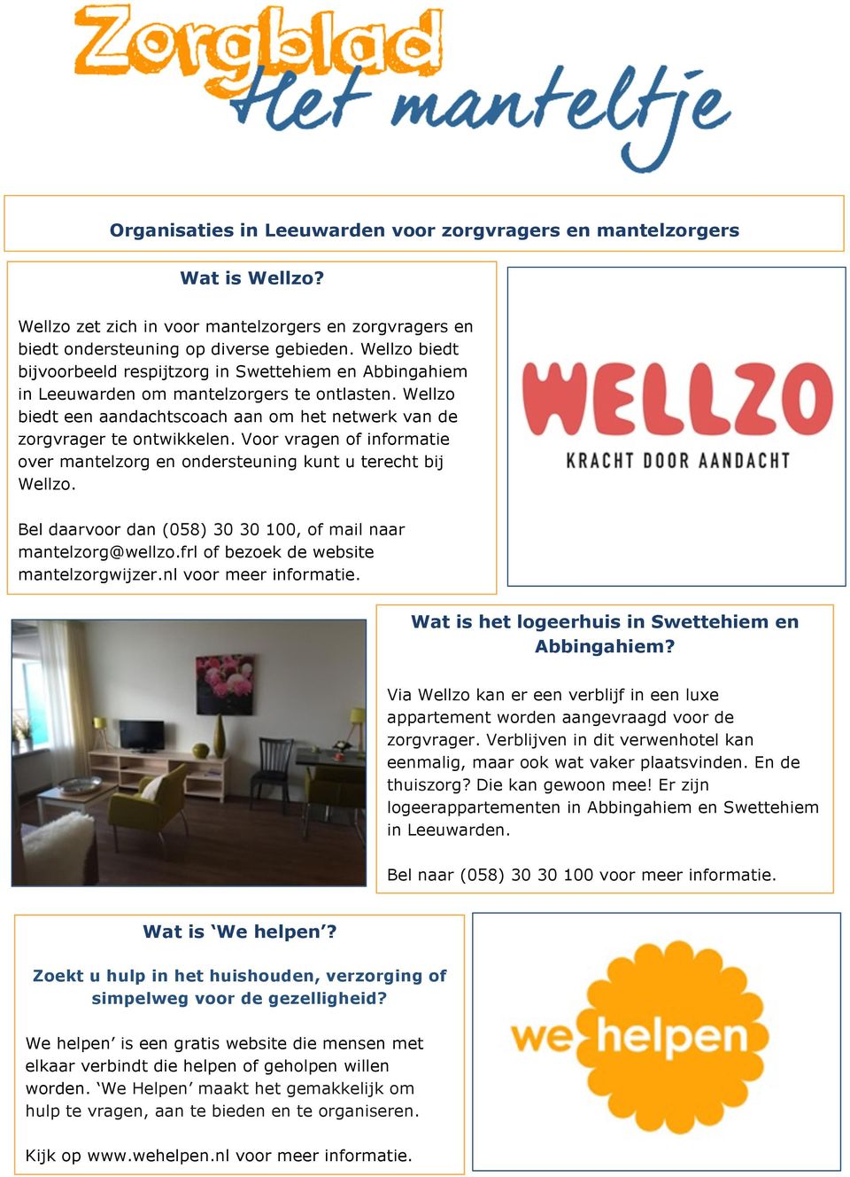 Voor vragen of informatie over mantelzorg en ondersteuning kunt u terecht bij Wellzo. Bel daarvoor dan (058) 30 30 100, of mail naar mantelzorg@wellzo.frl of bezoek de website mantelzorgwijzer.