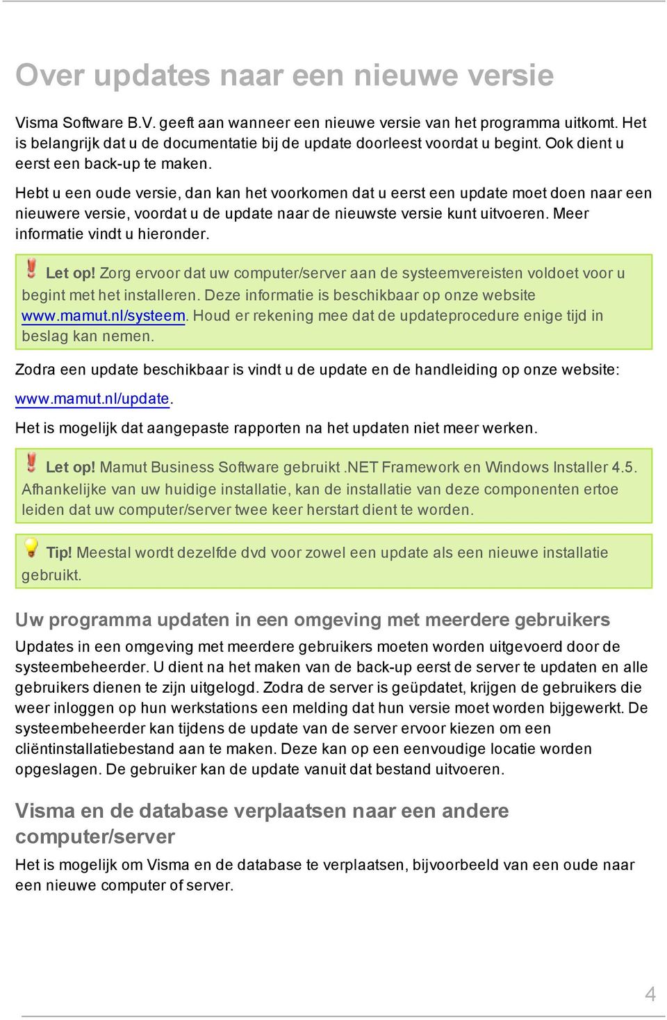 Hebt u een oude versie, dan kan het voorkomen dat u eerst een update moet doen naar een nieuwere versie, voordat u de update naar de nieuwste versie kunt uitvoeren. Meer informatie vindt u hieronder.