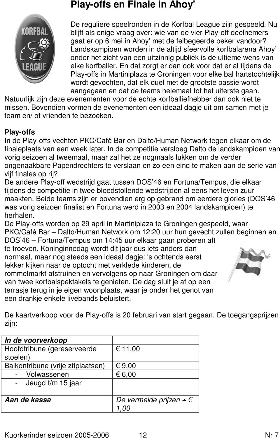 Landskampioen worden in de altijd sfeervolle korfbalarena Ahoy onder het zicht van een uitzinnig publiek is de ultieme wens van elke korfballer.