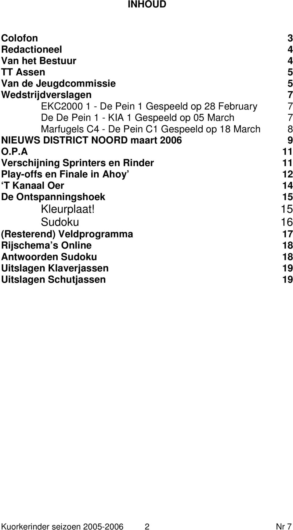 15 Sudoku 16 (Resterend) Veldprogramma 17 Rijschema s Online 18 Antwoorden Sudoku 18 Uitslagen Klaverjassen 19 Uitslagen Schutjassen 19