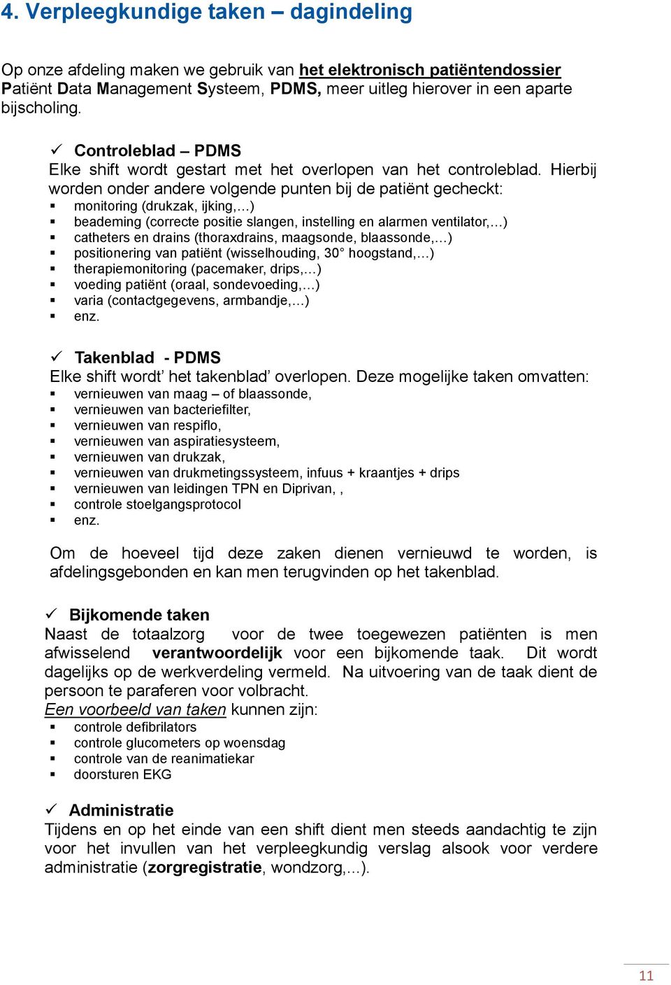 Hierbij worden onder andere volgende punten bij de patiënt gecheckt: monitoring (drukzak, ijking, ) beademing (correcte positie slangen, instelling en alarmen ventilator, ) catheters en drains