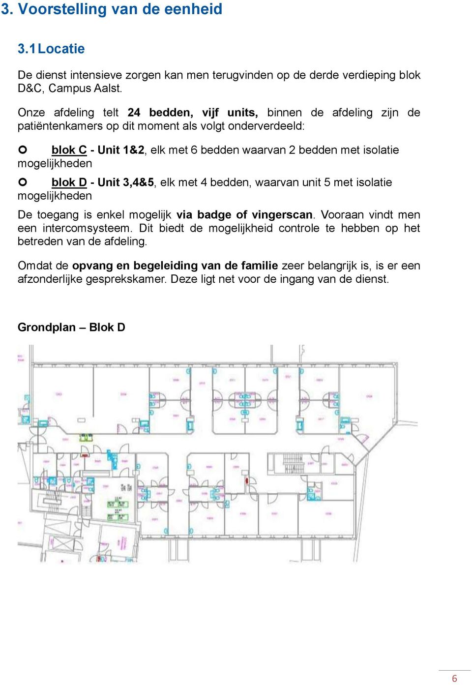 mogelijkheden blok D - Unit 3,4&5, elk met 4 bedden, waarvan unit 5 met isolatie mogelijkheden De toegang is enkel mogelijk via badge of vingerscan. Vooraan vindt men een intercomsysteem.