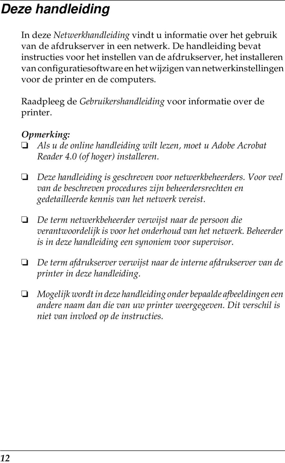 Raadpleeg de Gebruikershandleiding voor informatie over de printer. Opmerking: Als u de online handleiding wilt lezen, moet u Adobe Acrobat Reader 4.0 (of hoger) installeren.