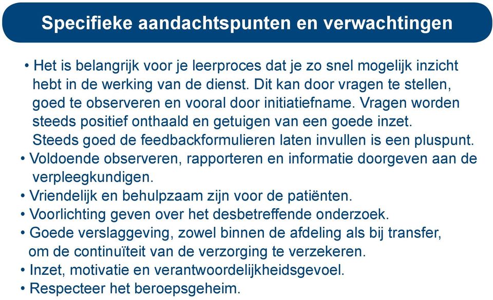 Steeds goed de feedbackformulieren laten invullen is een pluspunt. Voldoende observeren, rapporteren en informatie doorgeven aan de verpleegkundigen.