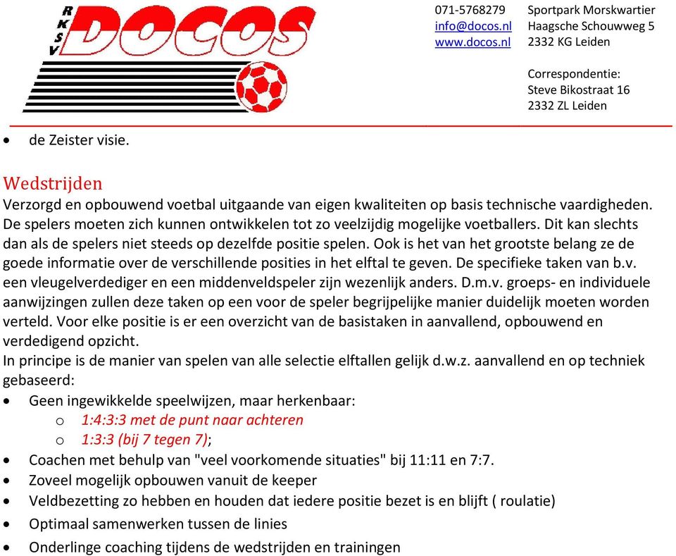 Ook is het van het grootste belang ze de goede informatie over de verschillende posities in het elftal te geven. De specifieke taken van b.v. een vleugelverdediger en een middenveldspeler zijn wezenlijk anders.