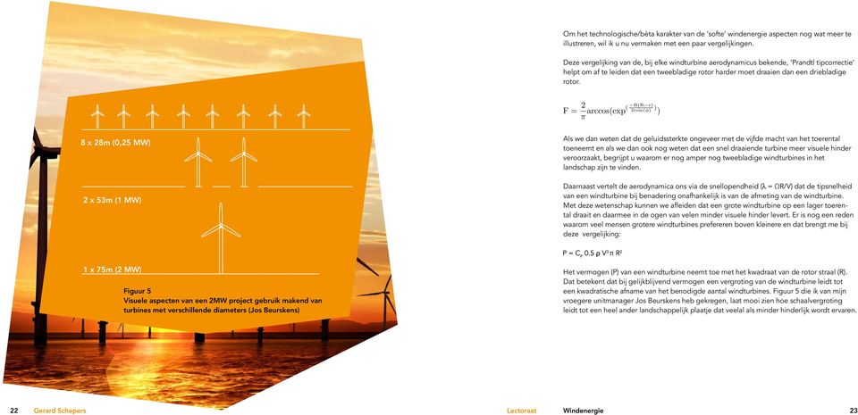 F= 2 B(R r) arccos(exp( 2rsin(φ) ) ) (1) π 8 x 28m (0,25 MW) 2 x 53m (1 MW) Als we dan weten dat de geluidssterkte ongeveer met de vijfde macht van het toerental toeneemt en als we dan ook nog weten