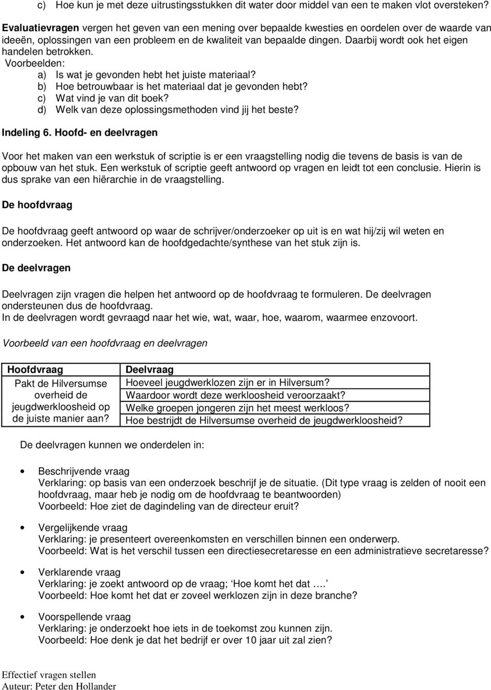 Daarbij wordt ook het eigen handelen betrokken. a) Is wat je gevonden hebt het juiste materiaal? b) Hoe betrouwbaar is het materiaal dat je gevonden hebt? c) Wat vind je van dit boek?