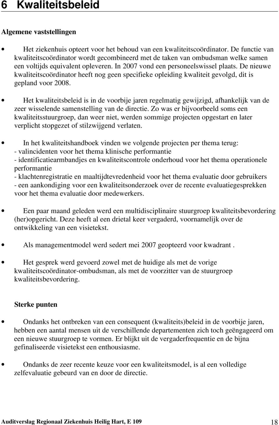 De nieuwe kwaliteitscoördinator heeft nog geen specifieke opleiding kwaliteit gevolgd, dit is gepland voor 2008.