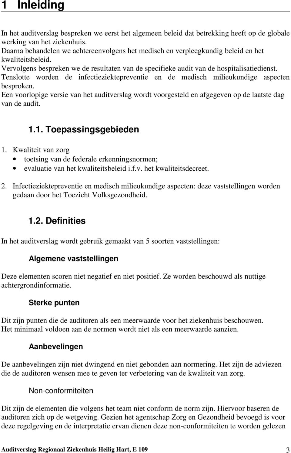 Tenslotte worden de infectieziektepreventie en de medisch milieukundige aspecten besproken. Een voorlopige versie van het auditverslag wordt voorgesteld en afgegeven op de laatste dag van de audit. 1.