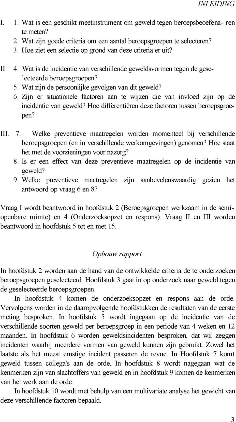 Wat zijn de persoonlijke gevolgen van dit geweld? 6. Zijn er situationele factoren aan te wijzen die van invloed zijn op de incidentie van geweld?