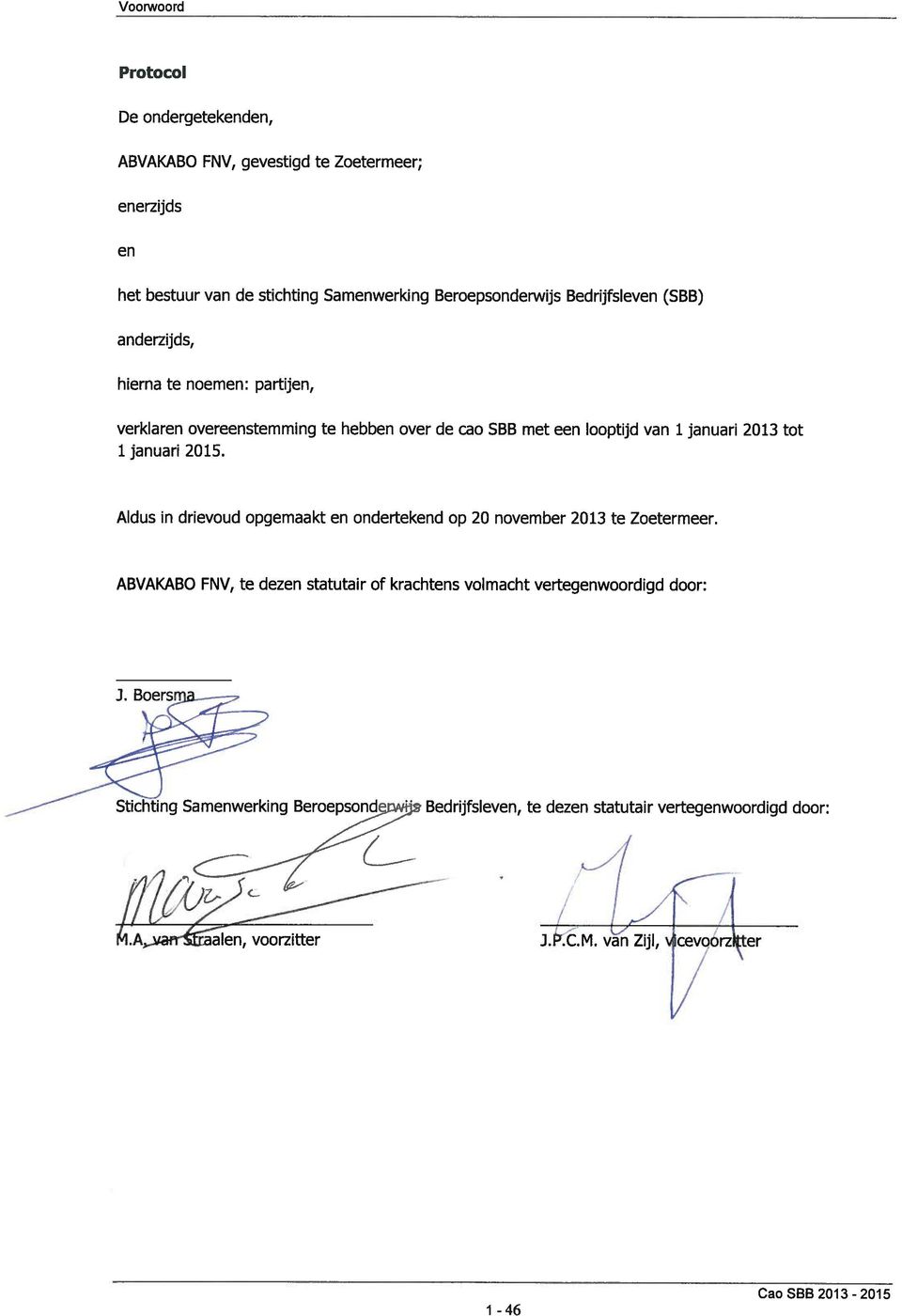 1januari 2015. Aldus in drievoud opgemaakt en ondertekend op 20 november 2013 te Zoetermeer.