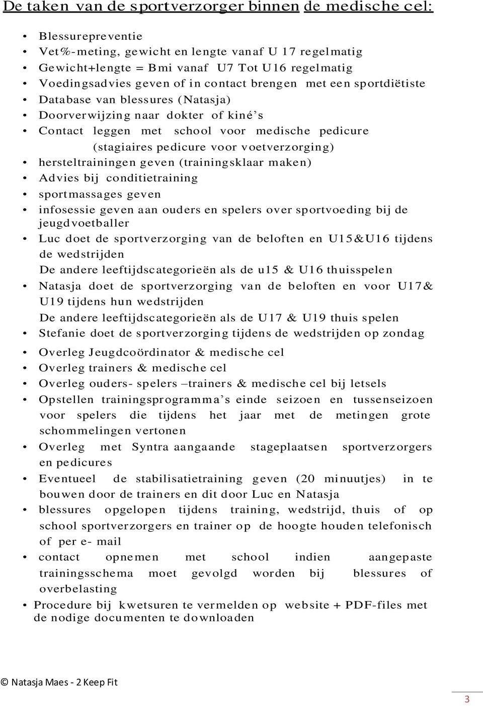 voetverzorging) hersteltrainingen geven (trainingsklaar maken) Advies bij conditietraining sportmassages geven infosessie geven aan ouders en spelers over sportvoeding bij de jeugdvoetballer Luc doet