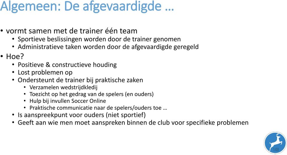 Positieve & constructieve houding Lost problemen op Ondersteunt de trainer bij praktische zaken Verzamelen wedstrijdkledij Toezicht op het