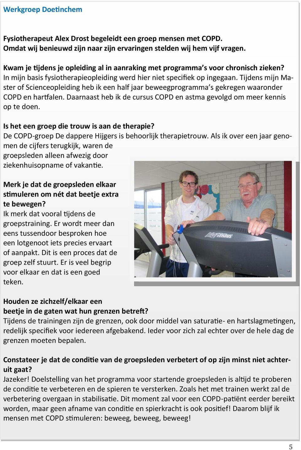 Tijdens mijn Master of Scienceopleiding heb ik een half jaar beweegprogramma s gekregen waaronder COPD en hartfalen. Daarnaast heb ik de cursus COPD en astma gevolgd om meer kennis op te doen.