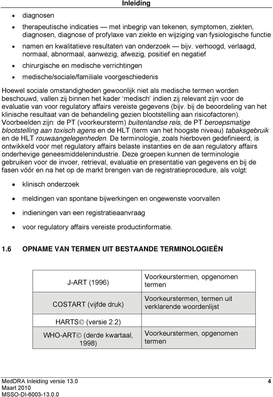 verhoogd, verlaagd, normaal, abnormaal, aanwezig, afwezig, positief en negatief chirurgische en medische verrichtingen medische/sociale/familiale voorgeschiedenis Hoewel sociale omstandigheden