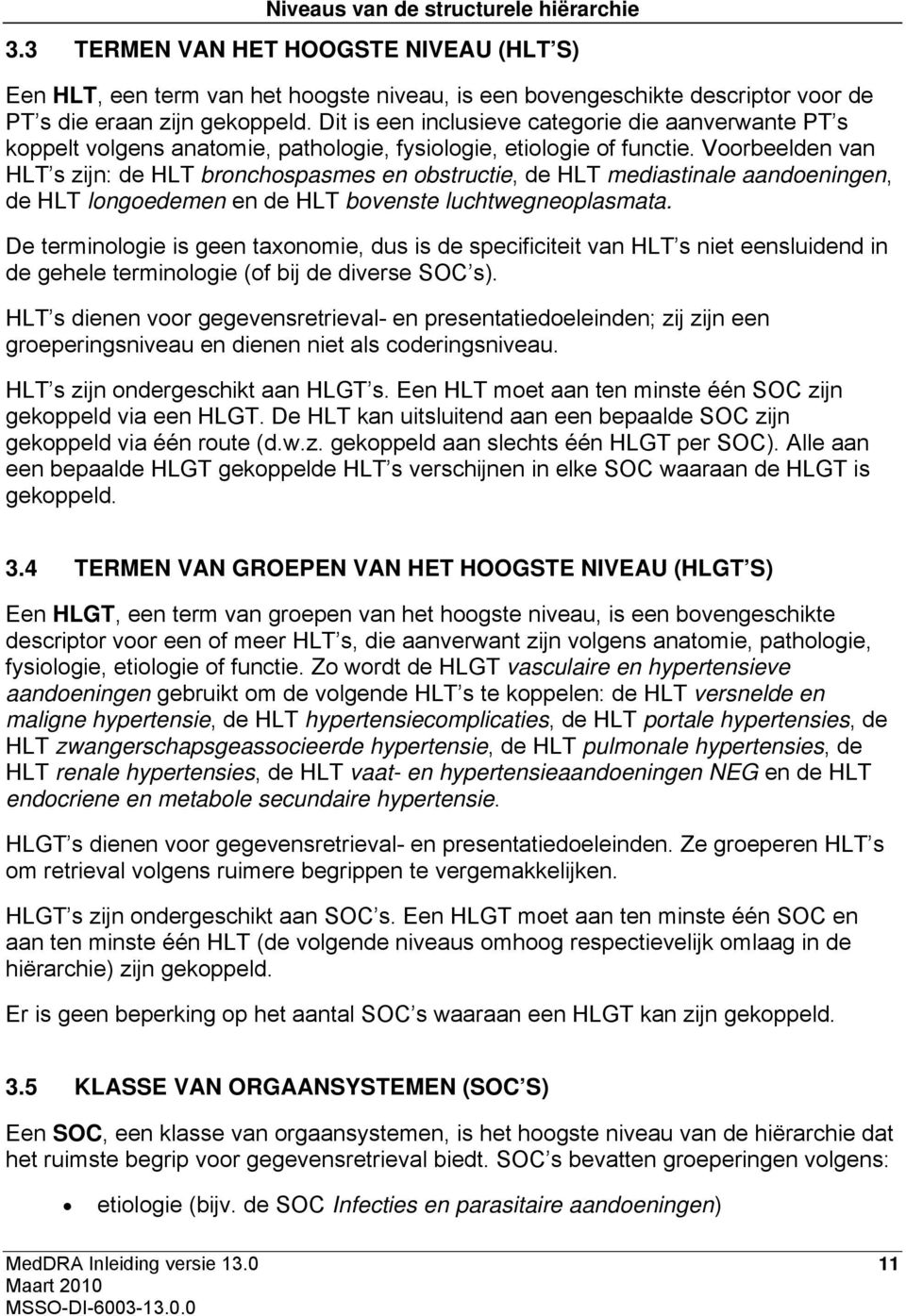 Voorbeelden van HLT s zijn: de HLT bronchospasmes en obstructie, de HLT mediastinale aandoeningen, de HLT longoedemen en de HLT bovenste luchtwegneoplasmata.