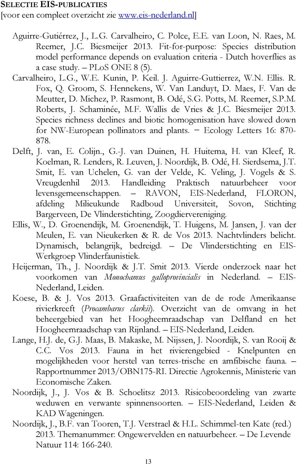 Aguirre-Guttierrez, W.N. Ellis. R. Fox, Q. Groom, S. Hennekens, W. Van Landuyt, D. Maes, F. Van de Meutter, D. Michez, P. Rasmont, B. Odé, S.G. Potts, M. Reemer, S.P.M. Roberts, J. Schaminée, M.F. Wallis de Vries & J.