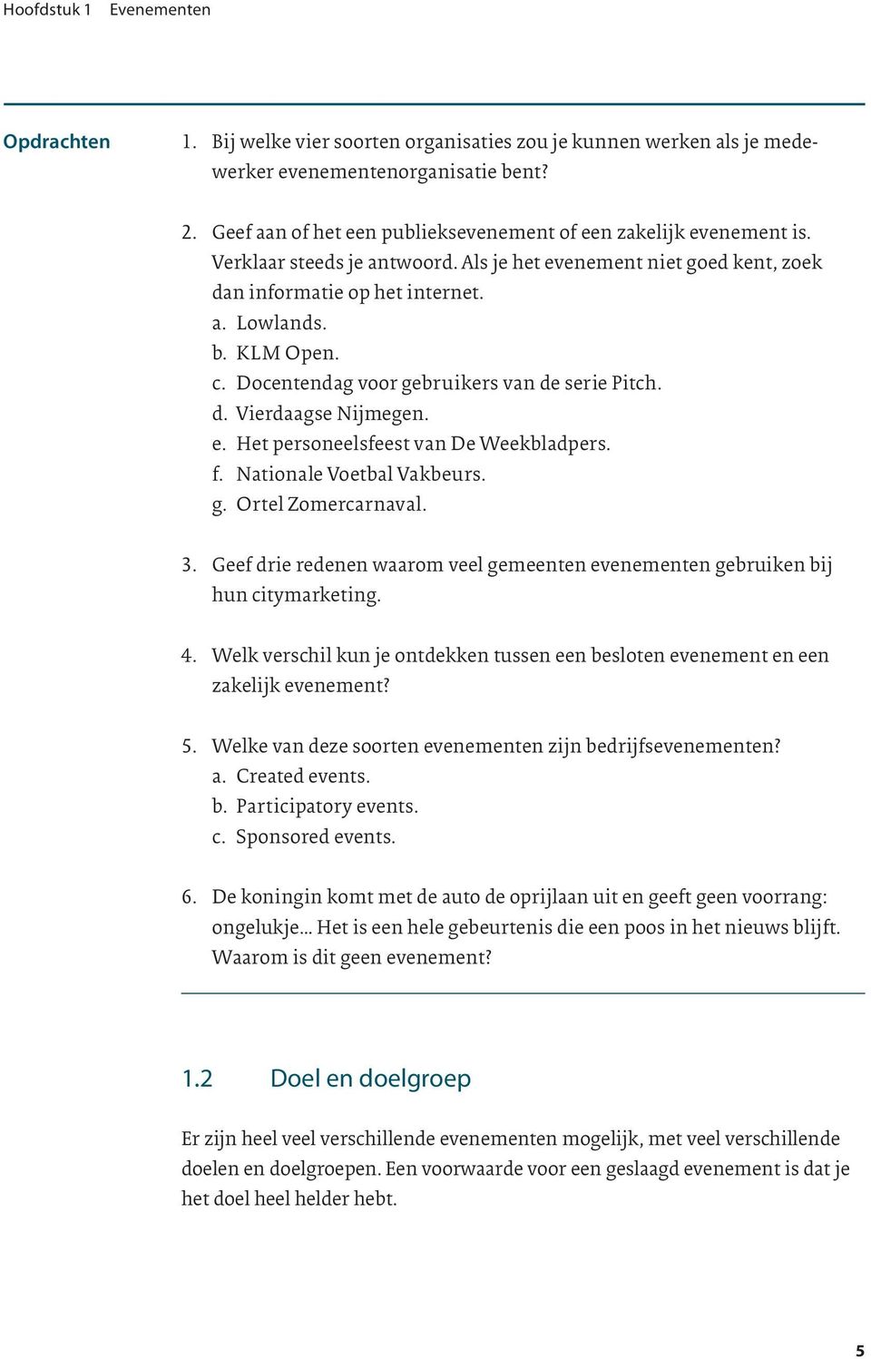 Docentendag voor gebruikers van de serie Pitch. d. Vierdaagse Nijmegen. e. Het personeelsfeest van De Weekbladpers. f. Nationale Voetbal Vakbeurs. g. Ortel Zomercarnaval. 3.