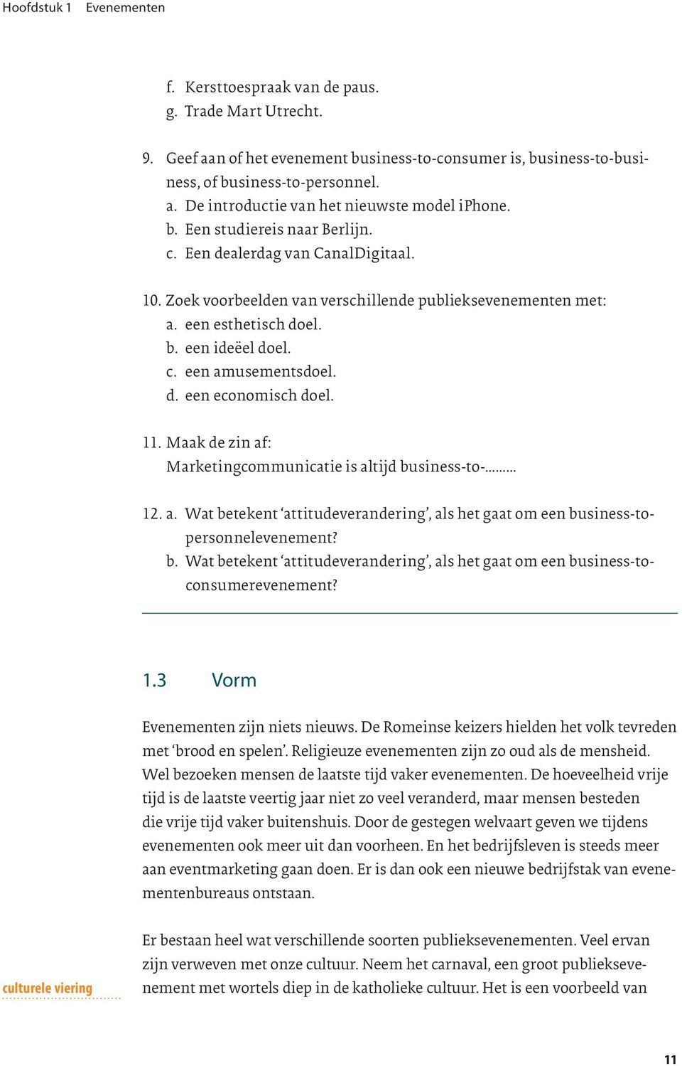 d. een economisch doel. 11. Maak de zin af: Marketingcommunicatie is altijd business-to- 12. a. Wat betekent attitudeverandering, als het gaat om een business-topersonnelevenement? b. Wat betekent attitudeverandering, als het gaat om een business-toconsumerevenement?