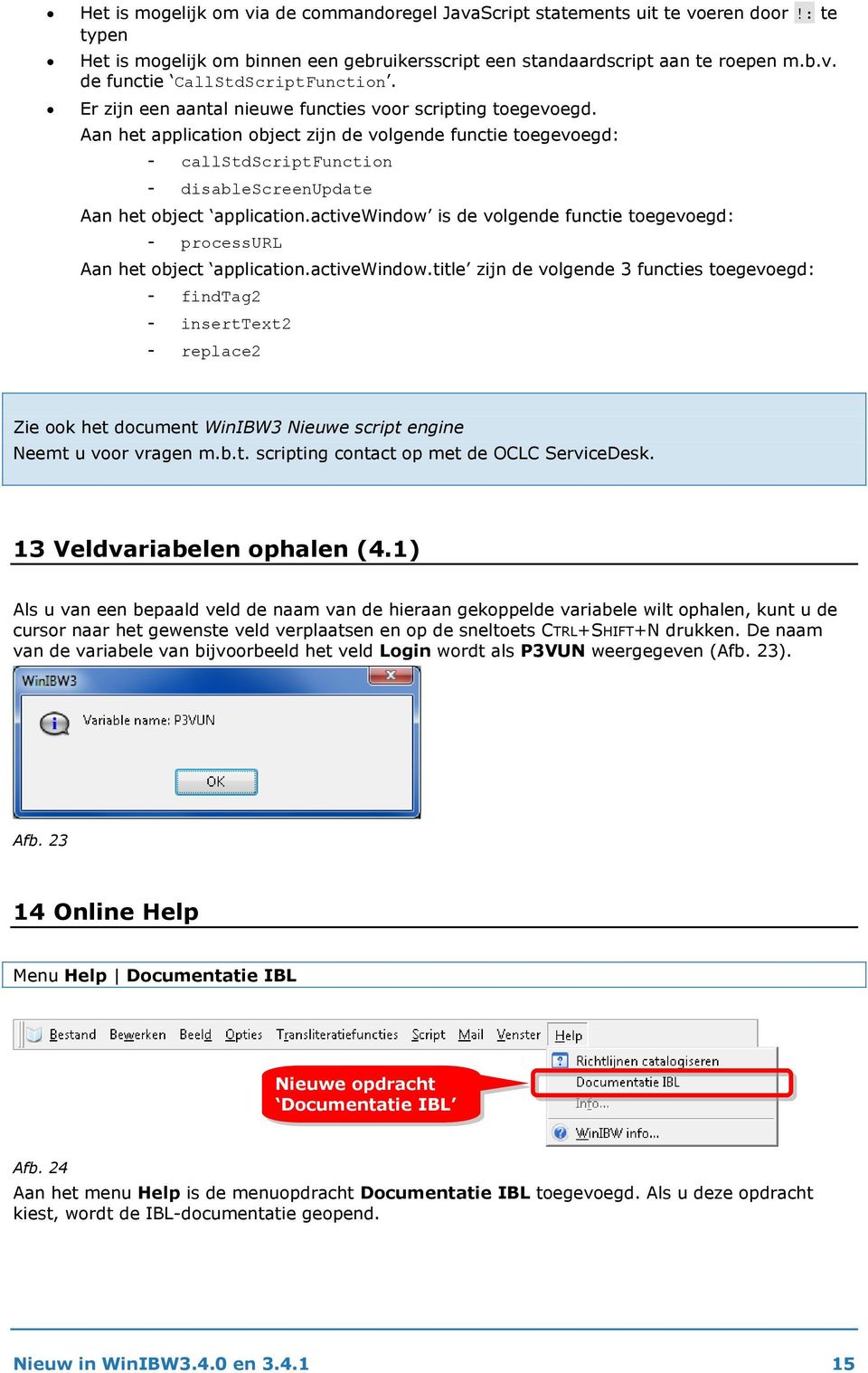 activewindow is de volgende functie toegevoegd: - processurl Aan het object application.activewindow.title zijn de volgende 3 functies toegevoegd: - findtag2 - inserttext2 - replace2 Zie ook het document WinIBW3 Nieuwe script engine Neemt u voor vragen m.