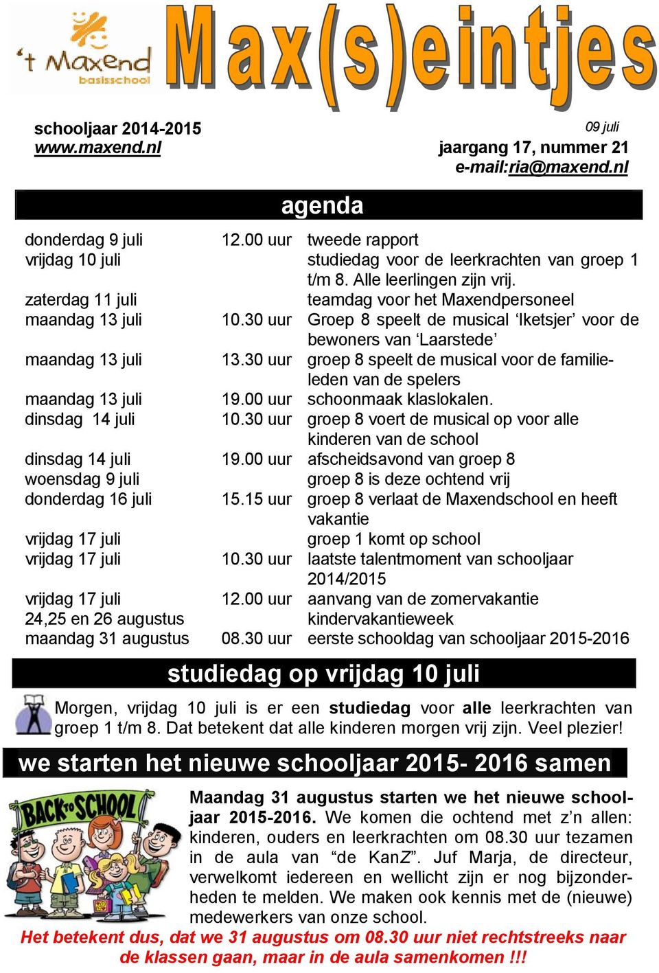 30 uur Groep 8 speelt de musical Iketsjer voor de bewoners van Laarstede maandag 13 juli 13.30 uur groep 8 speelt de musical voor de familieleden van de spelers maandag 13 juli 19.