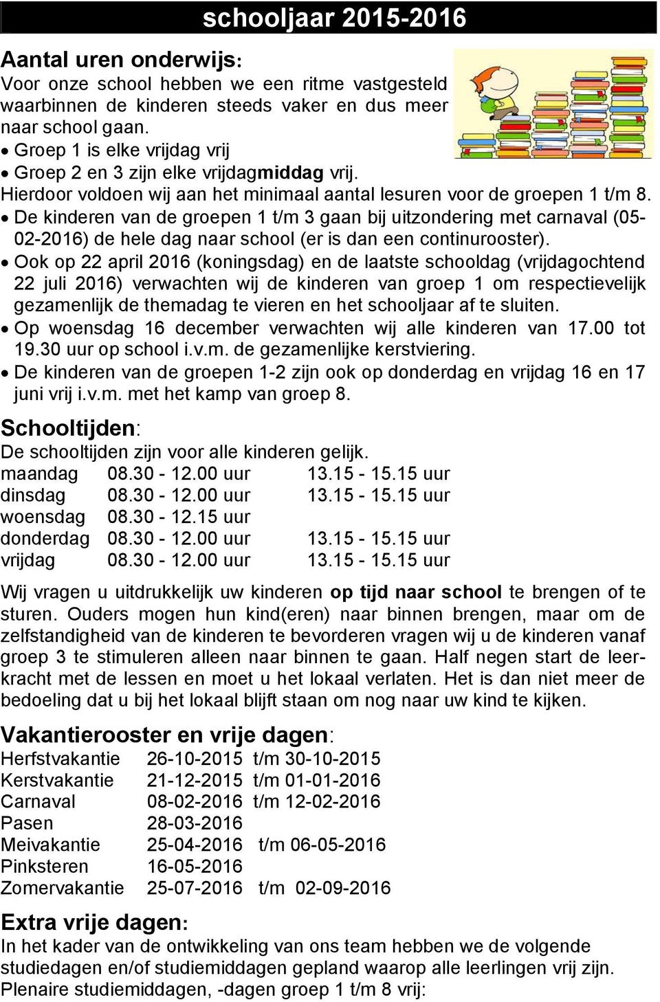 De kinderen van de groepen 1 t/m 3 gaan bij uitzondering met carnaval (05-02-2016) de hele dag naar school (er is dan een continurooster).