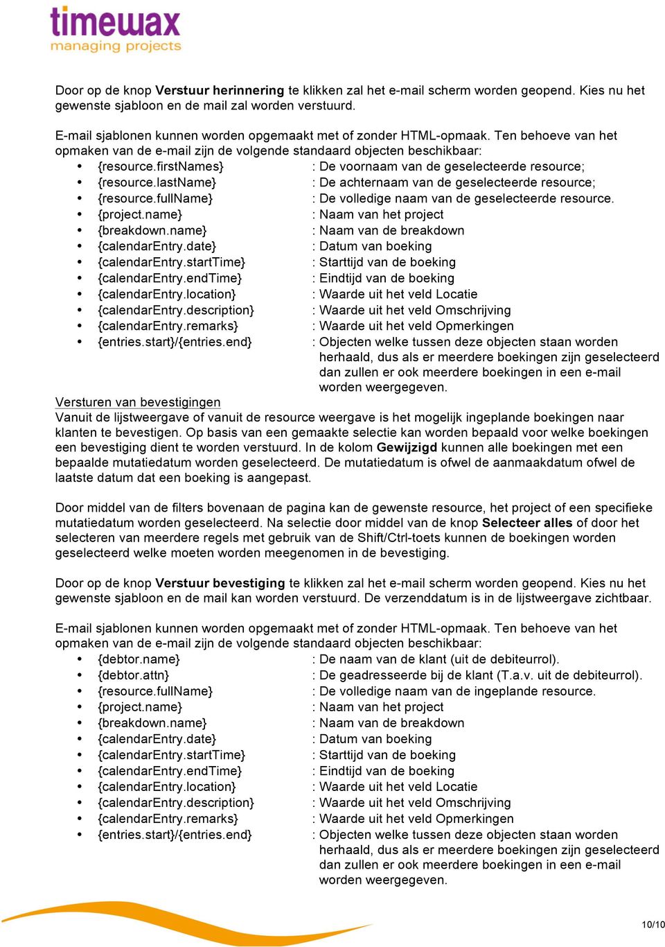 firstnames} : De voornaam van de geselecteerde resource; {resource.lastname} : De achternaam van de geselecteerde resource; {resource.fullname} : De volledige naam van de geselecteerde resource.