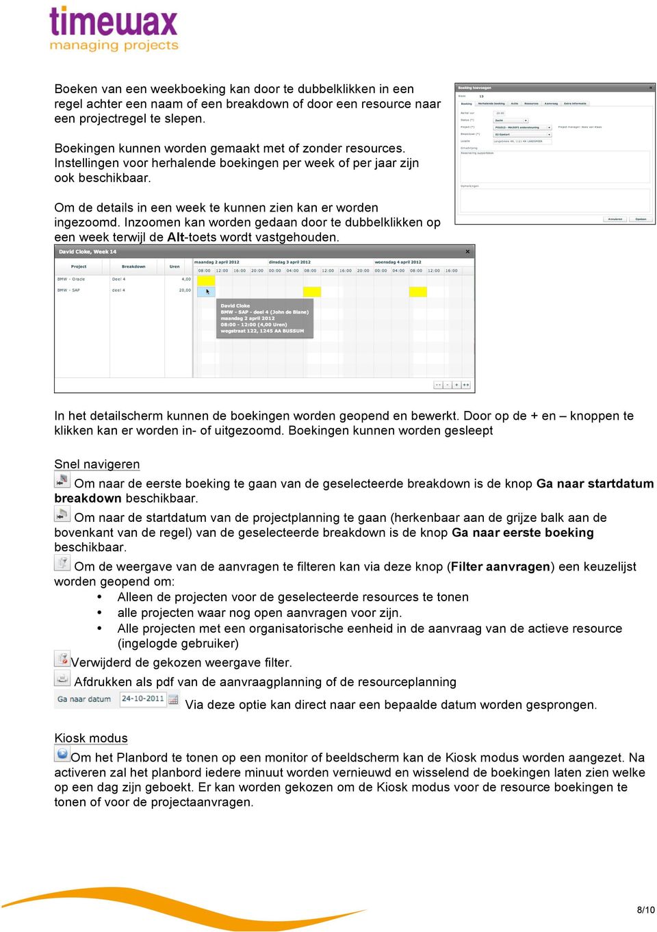 Om de details in een week te kunnen zien kan er worden ingezoomd. Inzoomen kan worden gedaan door te dubbelklikken op een week terwijl de Alt-toets wordt vastgehouden.