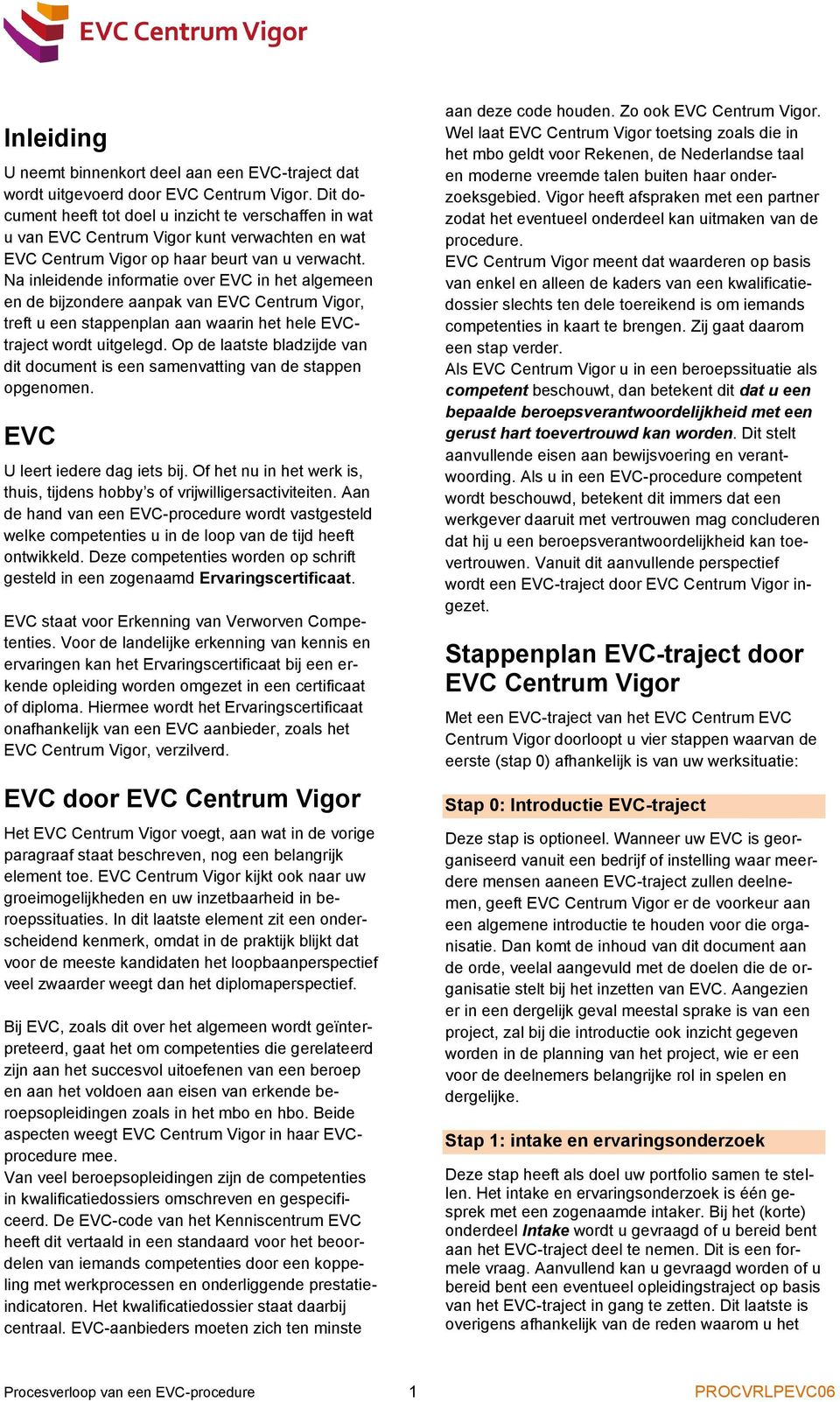 Na inleidende informatie over EVC in het algemeen en de bijzondere aanpak van EVC Centrum Vigor, treft u een stappenplan aan waarin het hele EVCtraject wordt uitgelegd.