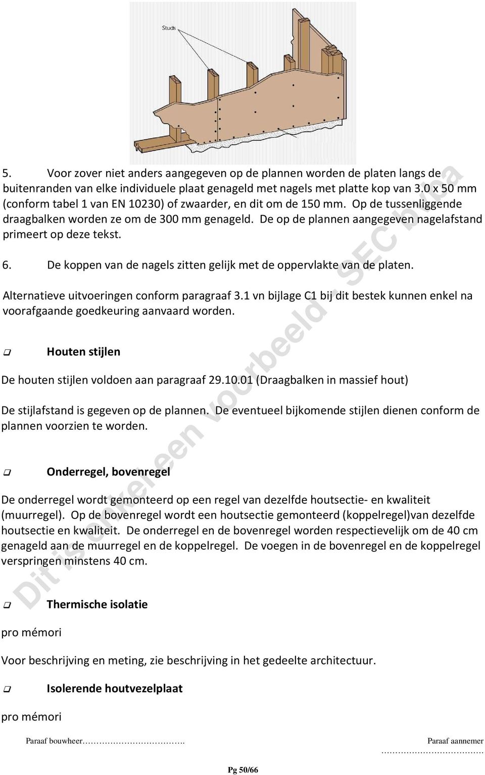 De op de plannen aangegeven nagelafstand primeert op deze tekst. 6. De koppen van de nagels zitten gelijk met de oppervlakte van de platen. Alternatieve uitvoeringen conform paragraaf 3.