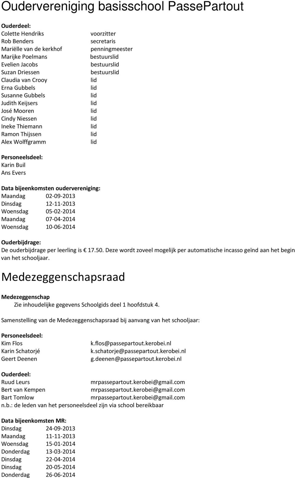 bijeenkomsten oudervereniging: Maandag 02-09-2013 Dinsdag 12-11-2013 Woensdag 05-02-2014 Maandag 07-04-2014 Woensdag 10-06-2014 Ouderbijdrage: De ouderbijdrage per leerling is 17.50.