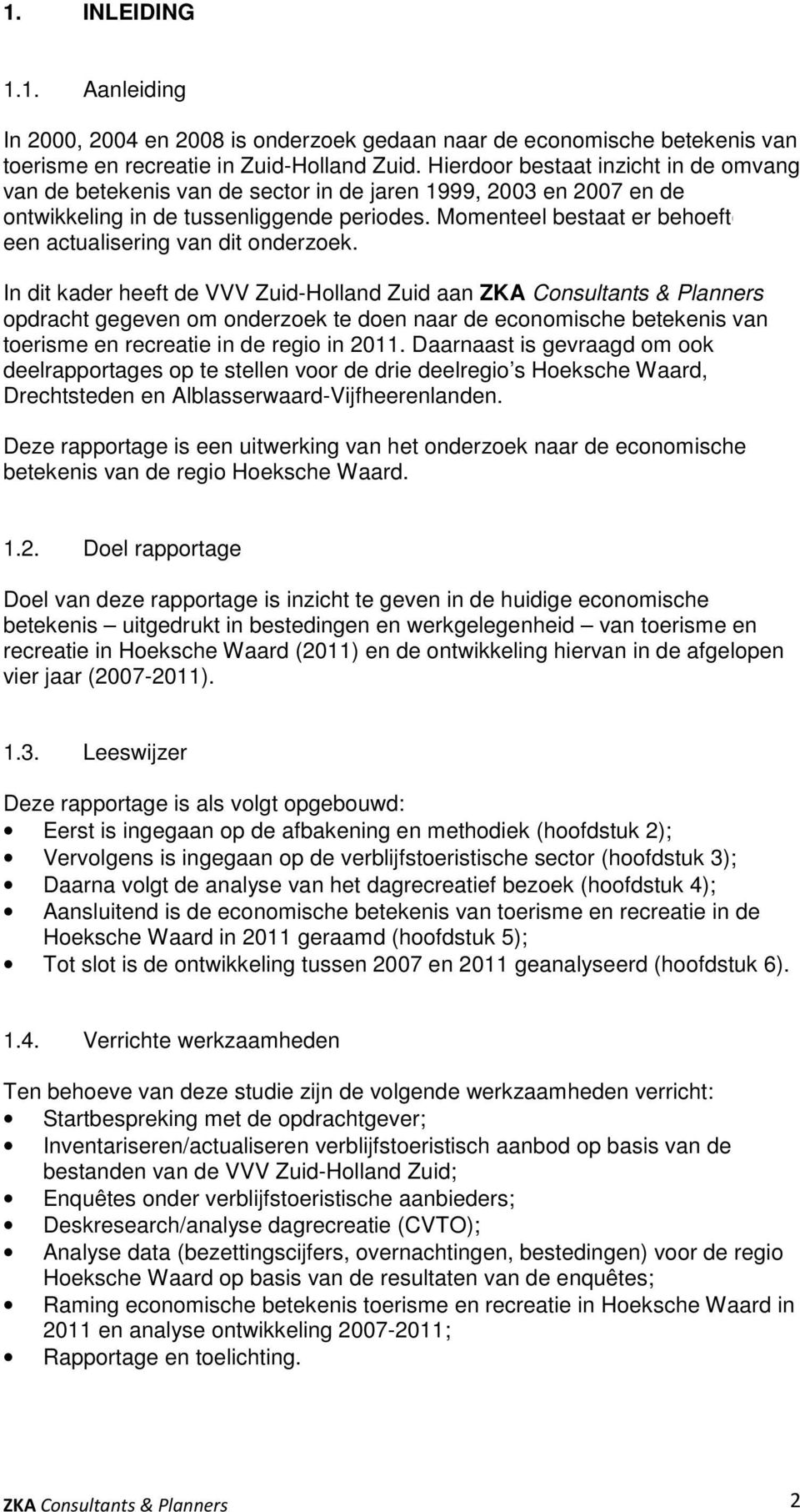 Momenteel bestaat er behoefte aan een actualisering van dit onderzoek.