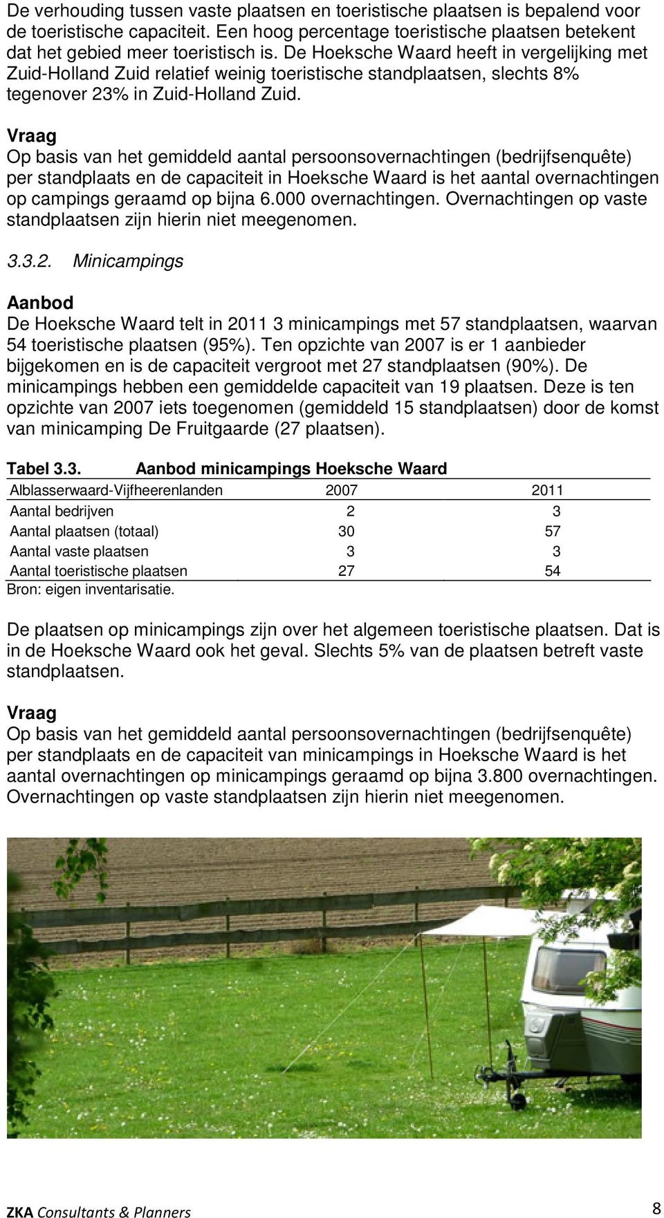 Vraag Op basis van het gemiddeld aantal persoonsovernachtingen (bedrijfsenquête) per standplaats en de capaciteit in Hoeksche Waard is het aantal overnachtingen op campings geraamd op bijna 6.